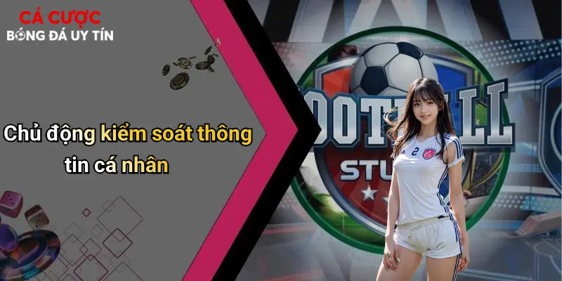 Chủ động kiểm soát thông tin cá nhân