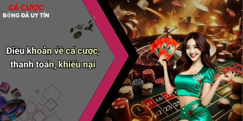 Điều khoản về cá cược, thanh toán, khiếu nại