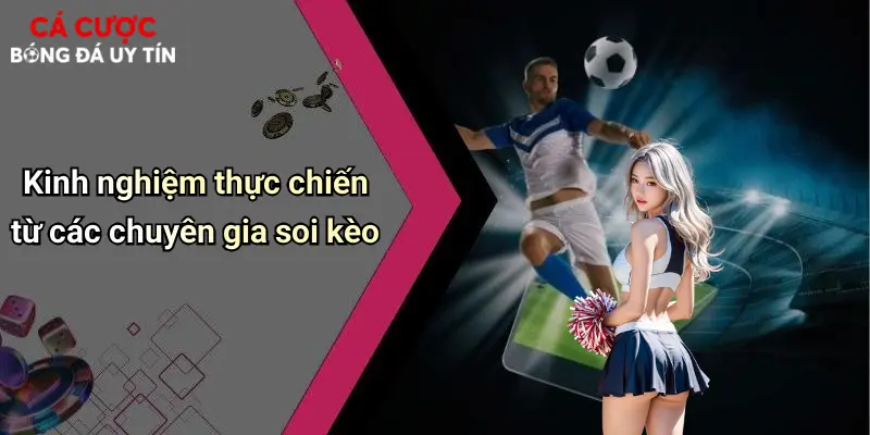 Kinh nghiệm thực chiến từ các chuyên gia soi kèo