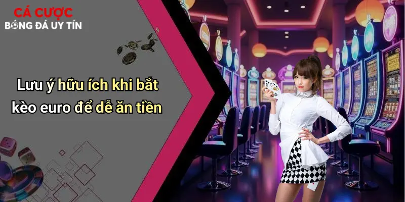 Lưu ý hữu ích khi bắt kèo euro để dễ ăn tiền
