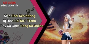 Mẹo Chơi Kèo Không Bị “nhà Cái Dụ”: Tránh Bẫy Cá Cược Bóng Đá Online