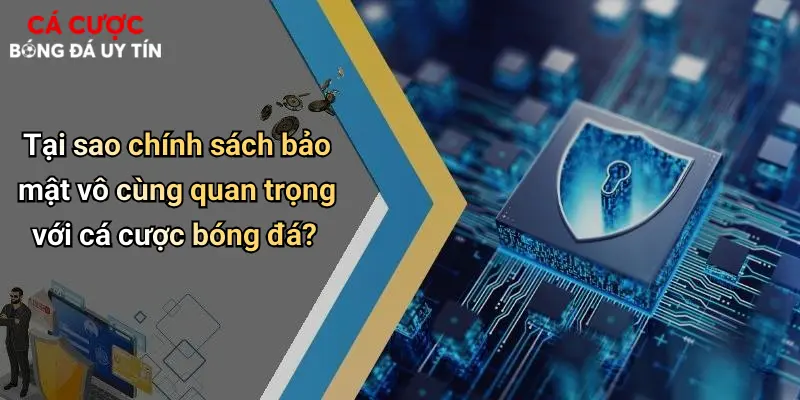 Tại sao chính sách bảo mật vô cùng quan trọng với cá cược bóng đá?