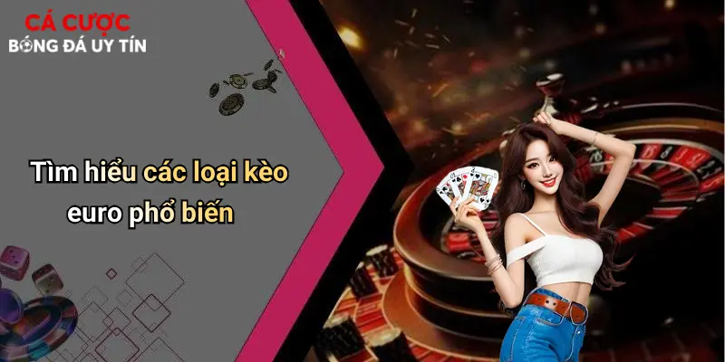 Tìm hiểu các loại kèo euro phổ biến