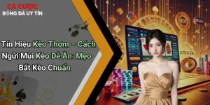Tín Hiệu Kèo Thơm – Cách Ngửi Mùi Kèo Dễ Ăn: Mẹo Bắt. Kèo Chuẩn