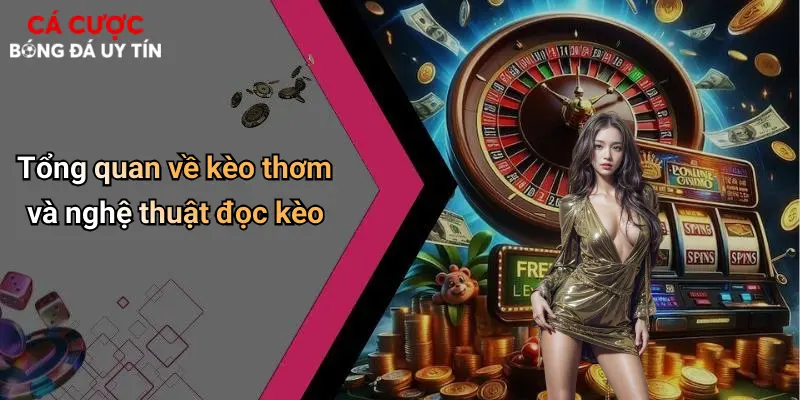 Tổng quan về kèo thơm và nghệ thuật đọc kèo
