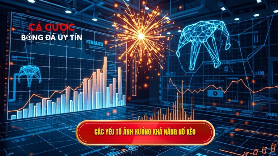 Các yếu tố ảnh hưởng khả năng nổ kèo