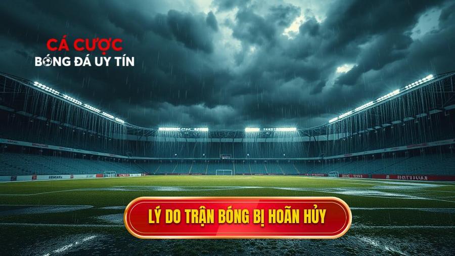 Tại sao trận đấu bóng đá bị hoãn hoặc hủy?