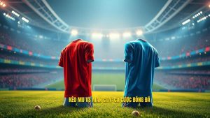 Kèo bóng đá MU vs Man City hôm nay