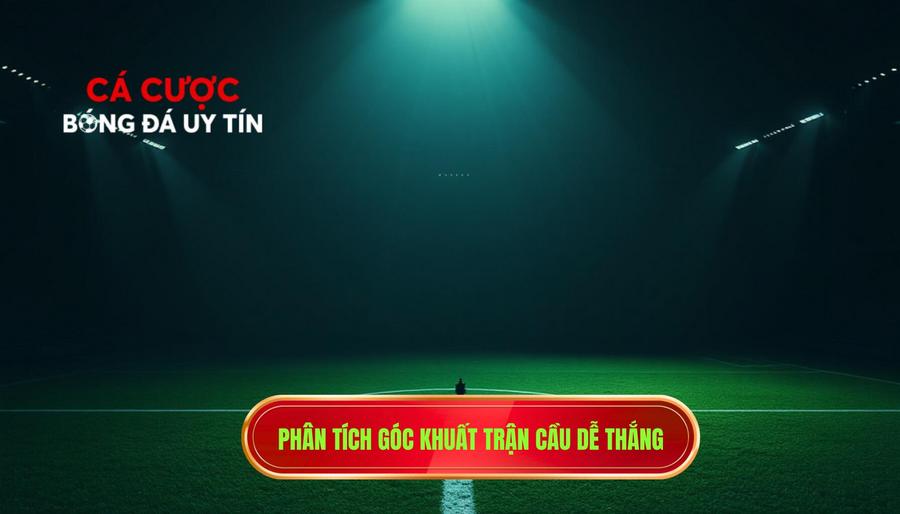 Phân tích góc khuất trận cầu dễ thắng